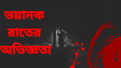 ভয়ানক রাতের অভিজ্ঞতা 